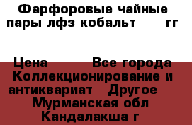 Фарфоровые чайные пары лфз кобальт 70-89гг › Цена ­ 750 - Все города Коллекционирование и антиквариат » Другое   . Мурманская обл.,Кандалакша г.